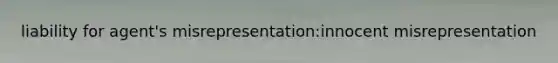 liability for agent's misrepresentation:innocent misrepresentation