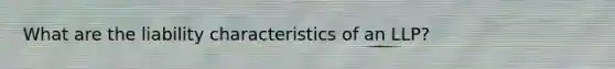 What are the liability characteristics of an LLP?