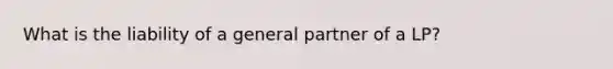 What is the liability of a general partner of a LP?