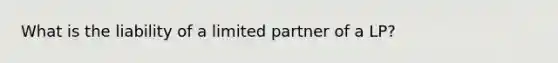 What is the liability of a limited partner of a LP?