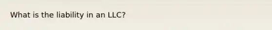 What is the liability in an LLC?