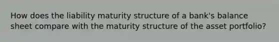 How does the liability maturity structure of a bank's balance sheet compare with the maturity structure of the asset portfolio?