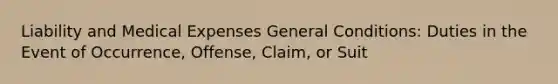 Liability and Medical Expenses General Conditions: Duties in the Event of Occurrence, Offense, Claim, or Suit