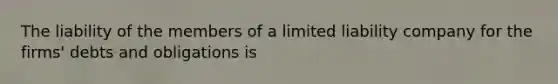 The liability of the members of a limited liability company for the firms' debts and obligations is