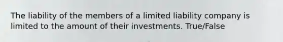 The liability of the members of a limited liability company is limited to the amount of their investments. True/False