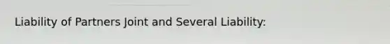 Liability of Partners Joint and Several Liability: