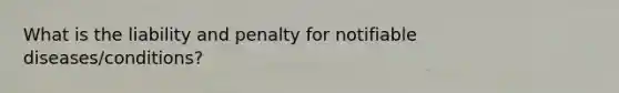 What is the liability and penalty for notifiable diseases/conditions?