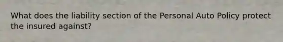 What does the liability section of the Personal Auto Policy protect the insured against?