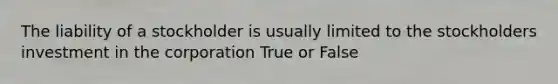 The liability of a stockholder is usually limited to the stockholders investment in the corporation True or False