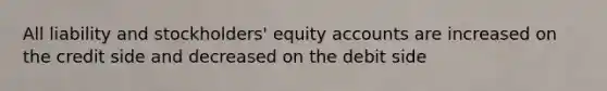 All liability and stockholders' equity accounts are increased on the credit side and decreased on the debit side