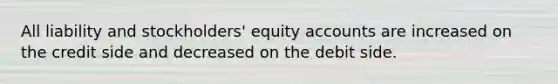 All liability and stockholders' equity accounts are increased on the credit side and decreased on the debit side.