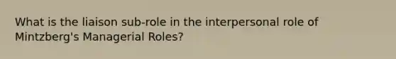 What is the liaison sub-role in the interpersonal role of Mintzberg's Managerial Roles?