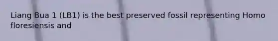 Liang Bua 1 (LB1) is the best preserved fossil representing Homo floresiensis and