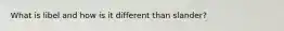 What is libel and how is it different than slander?