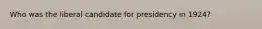 Who was the liberal candidate for presidency in 1924?