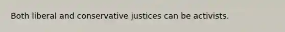 Both liberal and conservative justices can be activists.