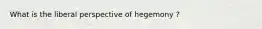What is the liberal perspective of hegemony ?