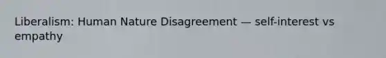 Liberalism: Human Nature Disagreement — self-interest vs empathy