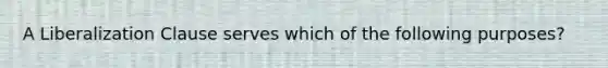 A Liberalization Clause serves which of the following purposes?