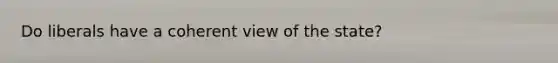 Do liberals have a coherent view of the state?