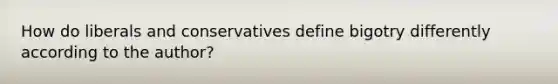 How do liberals and conservatives define bigotry differently according to the author?