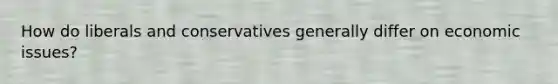 How do liberals and conservatives generally differ on economic issues?