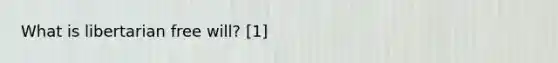 What is libertarian free will? [1]