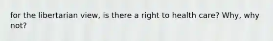 for the libertarian view, is there a right to health care? Why, why not?