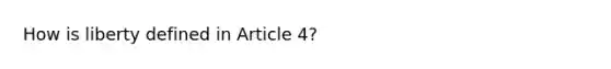 How is liberty defined in Article 4?