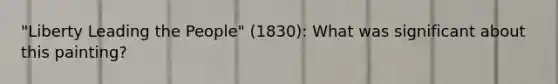 "Liberty Leading the People" (1830): What was significant about this painting?
