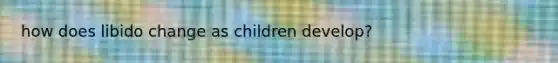 how does libido change as children develop?