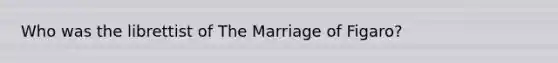 Who was the librettist of The Marriage of Figaro?