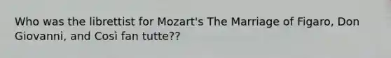 Who was the librettist for Mozart's The Marriage of Figaro, Don Giovanni, and Così fan tutte??