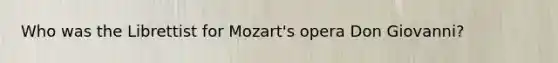 Who was the Librettist for Mozart's opera Don Giovanni?