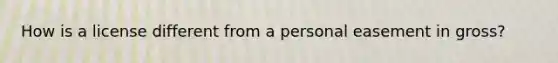 How is a license different from a personal easement in gross?