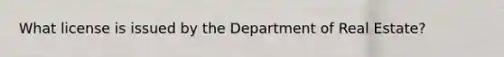 What license is issued by the Department of Real Estate?