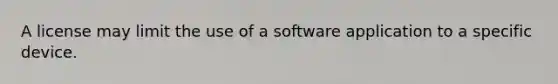 A license may limit the use of a software application to a specific device.