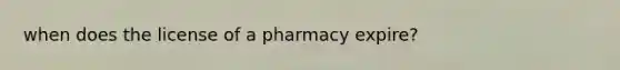 when does the license of a pharmacy expire?