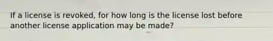 If a license is revoked, for how long is the license lost before another license application may be made?