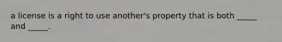 a license is a right to use another's property that is both _____ and _____.