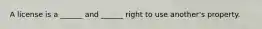 A license is a ______ and ______ right to use another's property.