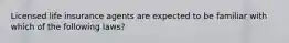 Licensed life insurance agents are expected to be familiar with which of the following laws?