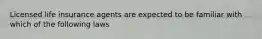 Licensed life insurance agents are expected to be familiar with which of the following laws