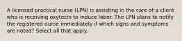 A licensed practical nurse (LPN) is assisting in the care of a client who is receiving oxytocin to induce labor. The LPN plans to notify the registered nurse immediately if which signs and symptoms are noted? Select all that apply.