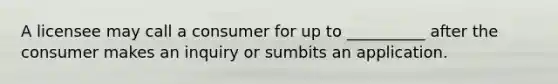 A licensee may call a consumer for up to __________ after the consumer makes an inquiry or sumbits an application.