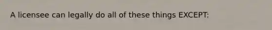 A licensee can legally do all of these things EXCEPT: