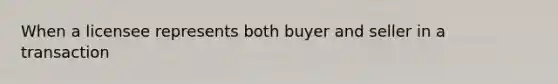 When a licensee represents both buyer and seller in a transaction