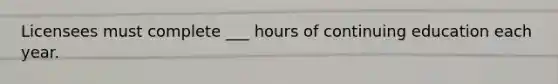 Licensees must complete ___ hours of continuing education each year.