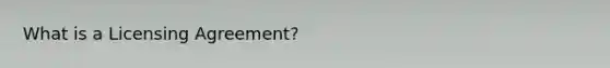 What is a Licensing Agreement?