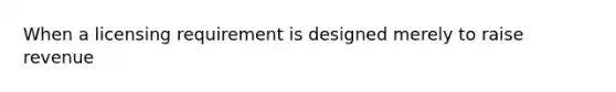 When a licensing requirement is designed merely to raise revenue